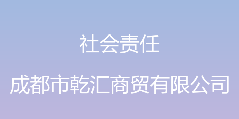 社会责任 - 成都市乾汇商贸有限公司